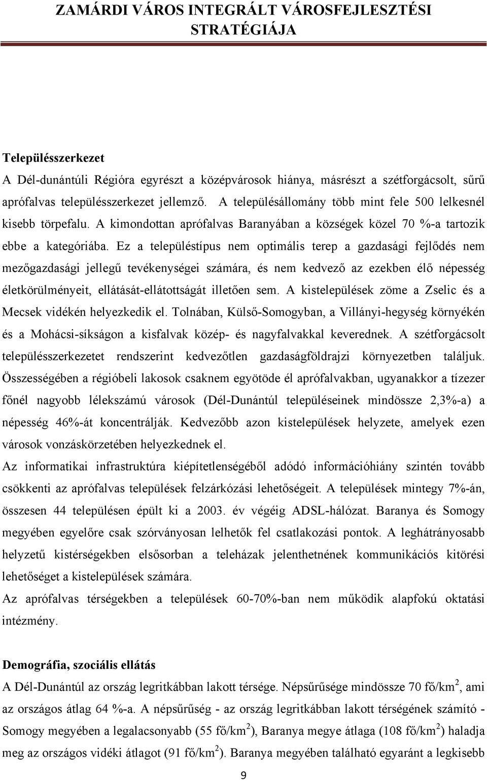 Ez a településtípus nem optimális terep a gazdasági fejlődés nem mezőgazdasági jellegű tevékenységei számára, és nem kedvező az ezekben élő népesség életkörülményeit, ellátását-ellátottságát illetően