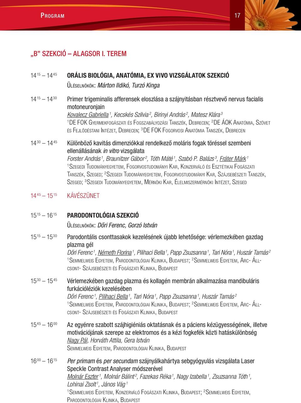 facialis motoneuronjain Kovalecz Gabriella, Kecskés Szilvia 2, Birinyi András 2, Matesz Klára 3 DE FOK Gyermekfogászati és Fogszabályozási Tanszék, Debrecen; 2 DE ÁOK Anatómia, Szövet és Fejlődéstani