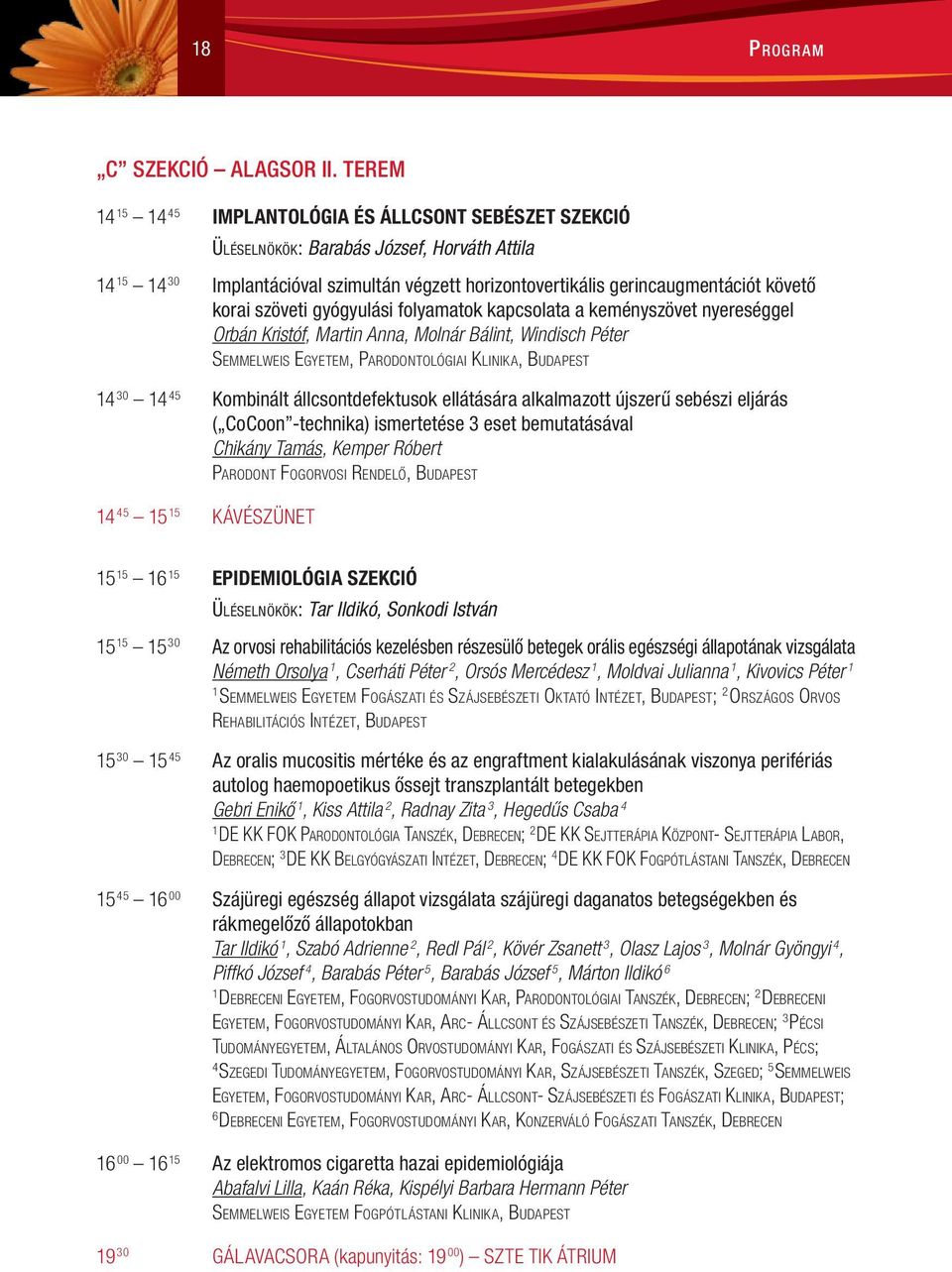 szöveti gyógyulási folyamatok kapcsolata a keményszövet nyereséggel Orbán Kristóf, Martin Anna, Molnár Bálint, Windisch Péter Semmelweis Egyetem, Parodontológiai Klinika, Budapest 4 30 4 45 Kombinált