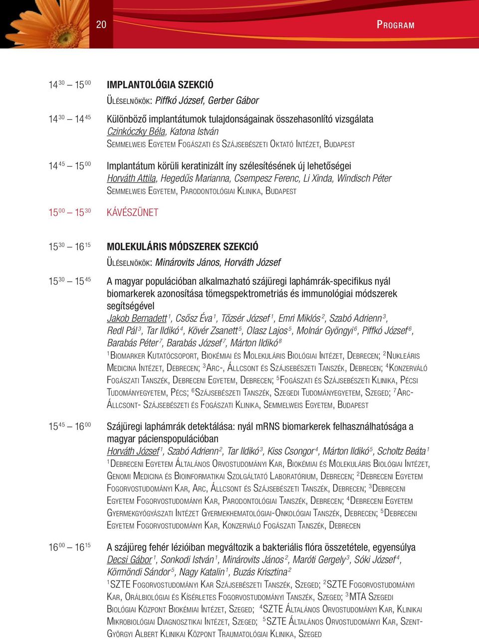 Li Xinda, Windisch Péter 5 00 5 30 KÁVÉSZÜNET Semmelweis Egyetem, Parodontológiai Klinika, Budapest 5 30 6 5 MOLEKULÁRIS MÓDSZEREK SZEKCIÓ Üléselnökök: Minárovits János, Horváth József 5 30 5 45 A
