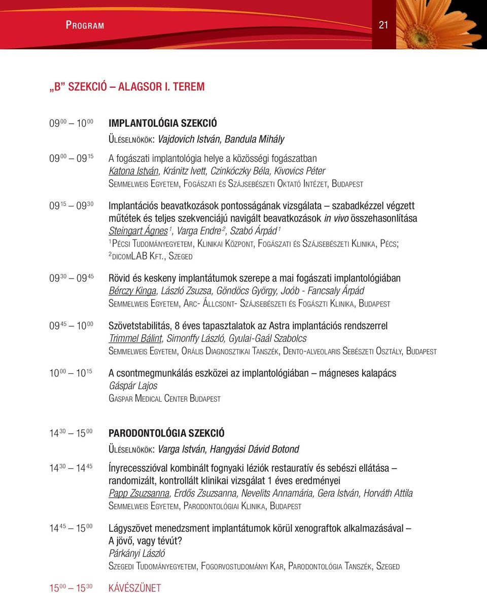Kivovics Péter Semmelweis Egyetem, Fogászati és Szájsebészeti Oktató Intézet, Budapest 09 5 09 30 Implantációs beavatkozások pontosságának vizsgálata szabadkézzel végzett műtétek és teljes