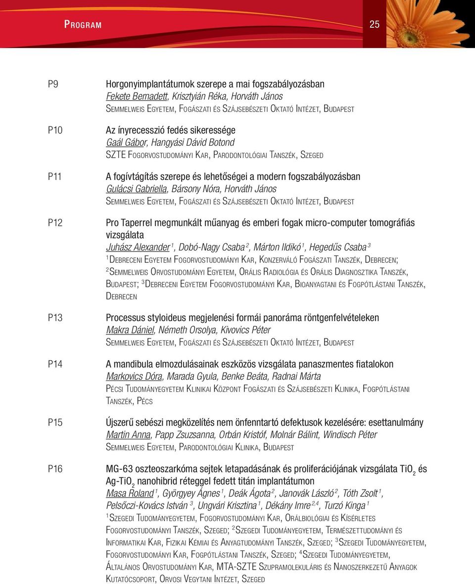 fogszabályozásban Gulácsi Gabriella, Bársony Nóra, Horváth János Semmelweis Egyetem, Fogászati és Szájsebészeti Oktató Intézet, Budapest Pro Taperrel megmunkált műanyag és emberi fogak micro-computer