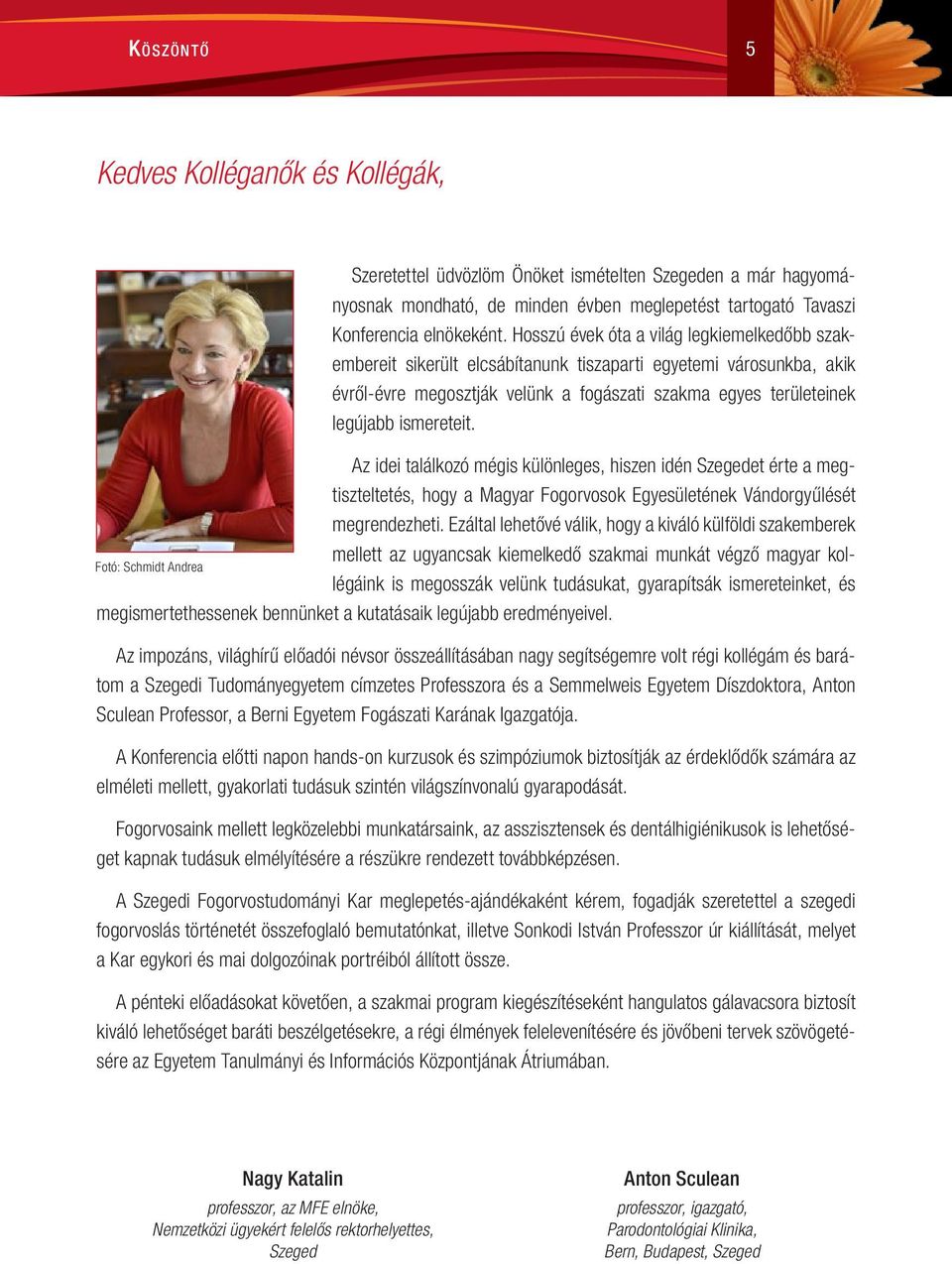 Az idei találkozó mégis különleges, hiszen idén Szegedet érte a megtiszteltetés, hogy a Magyar Fogorvosok Egyesületének Vándorgyűlését megrendezheti.