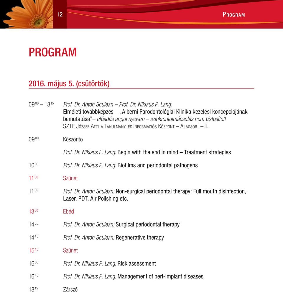 Központ Alagsor I II. 09 00 Köszöntő Prof. Dr. Niklaus P. Lang: Begin with the end in mind Treatment strategies 0 00 Prof. Dr. Niklaus P. Lang: Biofilms and periodontal pathogens 00 Szünet 30 Prof.