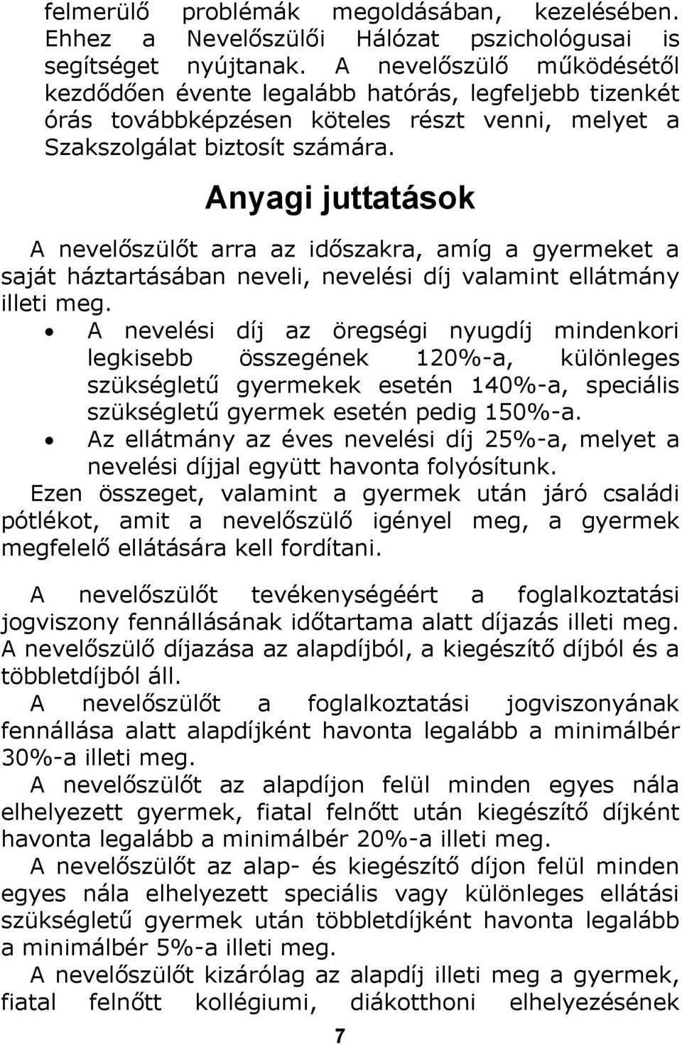 Anyagi juttatások A nevelőszülőt arra az időszakra, amíg a gyermeket a saját háztartásában neveli, nevelési díj valamint ellátmány illeti meg.