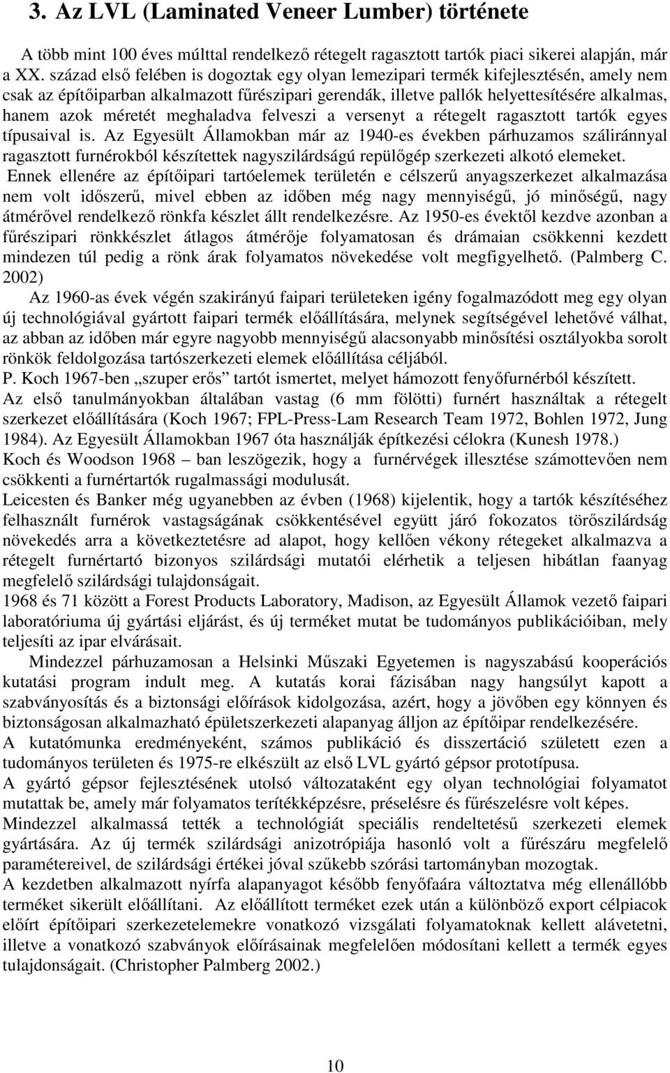 méretét meghaladva felveszi a versenyt a rétegelt ragasztott tartók egyes típusaival is.