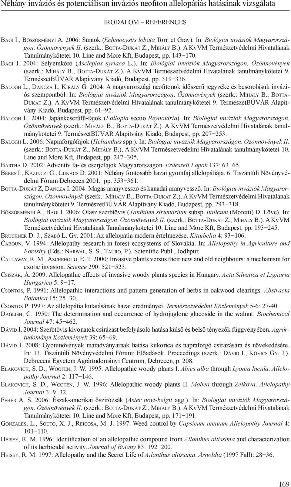 Ba g i I. 2004: Selyemkóró (Asclepias syriaca L.). In: Biológiai inváziók Magyarországon. Özönnövények (szerk.: Mi h á ly B., Bo t ta-du k á t Z.). A KvVM Természetvédelmi Hivatalának tanulmánykötetei 9.