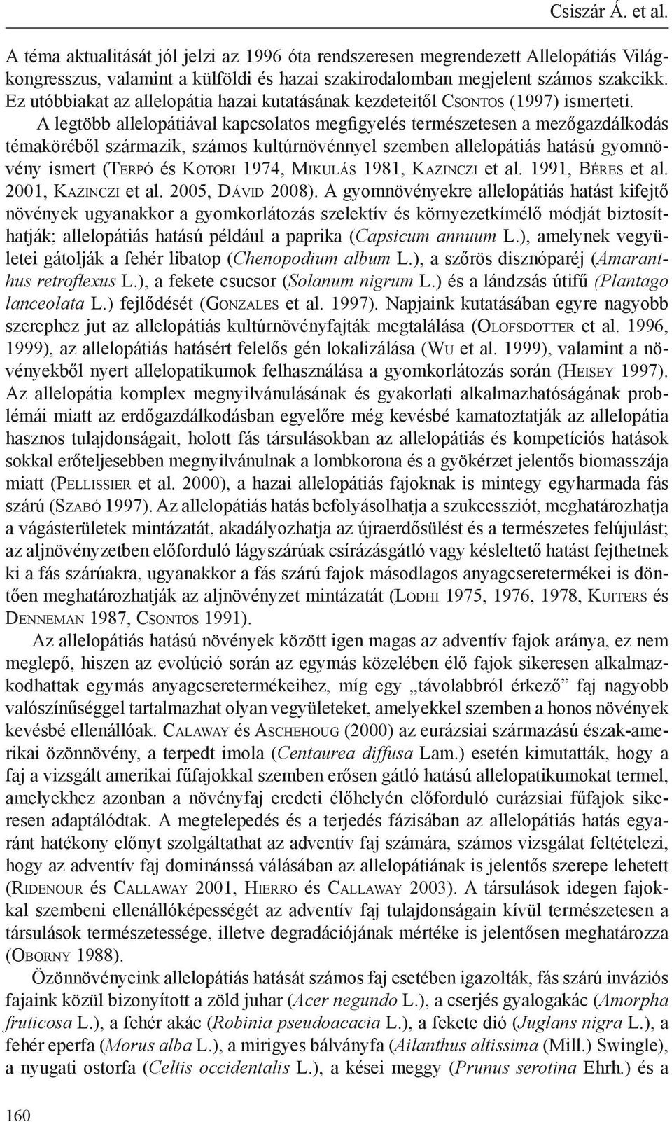 A legtöbb allelopátiával kapcsolatos megfigyelés természetesen a mezőgazdálkodás témaköréből származik, számos kultúrnövénnyel szemben allelopátiás hatású gyomnövény ismert (Te r p ó és Ko t o r i