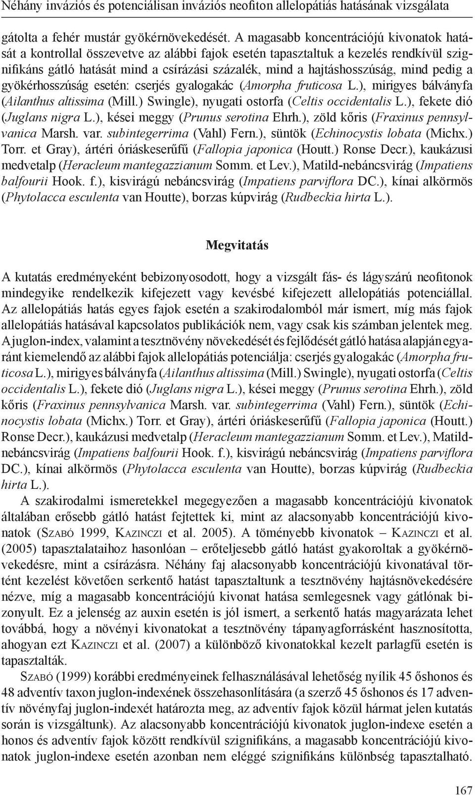 hajtáshosszúság, mind pedig a gyökérhosszúság esetén: cserjés gyalogakác (Amorpha fruticosa L.), mirigyes bálványfa (Ailanthus altissima (Mill.) Swingle), nyugati ostorfa (Celtis occidentalis L.