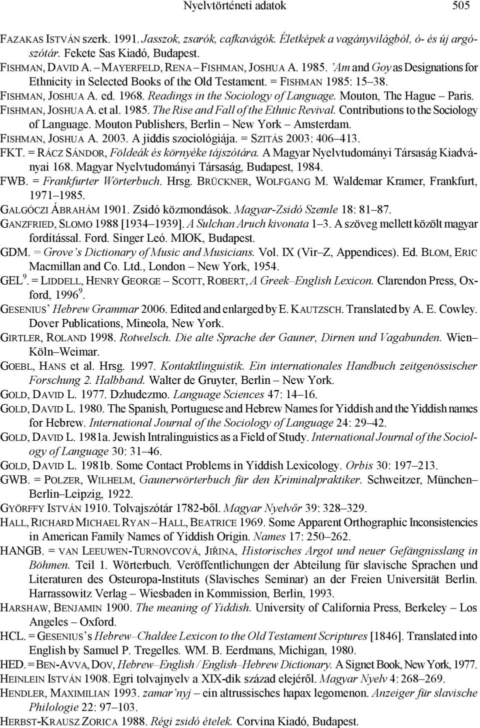 Readings in the Sociology of Language. Mouton, The Hague Paris. FISHMAN, JOSHUA A. et al. 1985. The Rise and Fall of the Ethnic Revival. Contributions to the Sociology of Language.