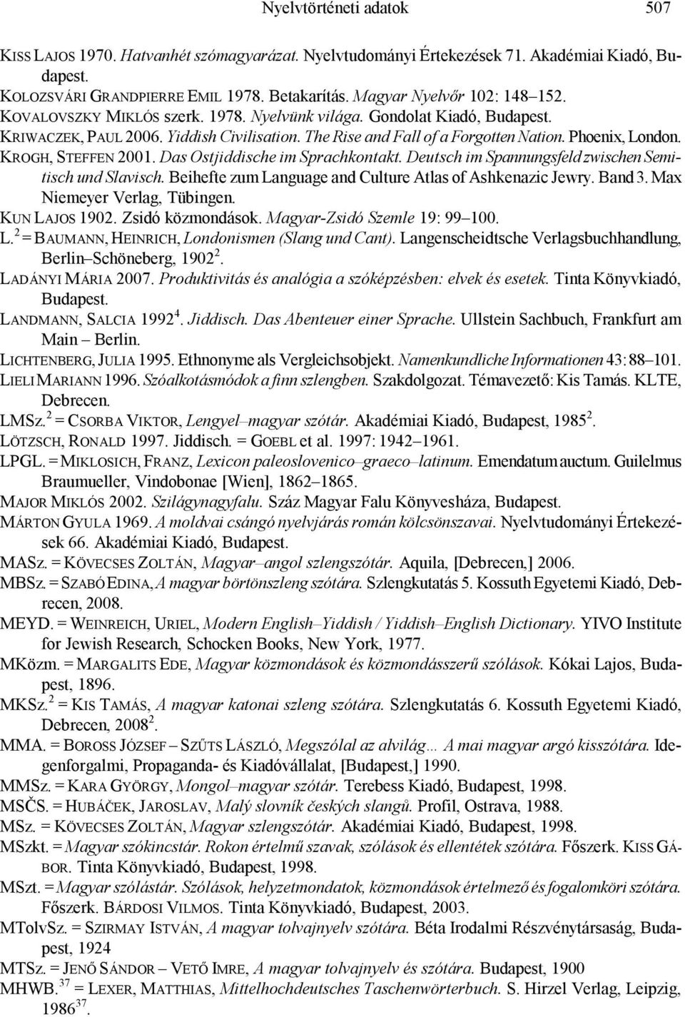 Phoenix, London. KROGH, STEFFEN 2001. Das Ostjiddische im Sprachkontakt. Deutsch im Spannungsfeld zwischen Semitisch und Slavisch. Beihefte zum Language and Culture Atlas of Ashkenazic Jewry. Band 3.