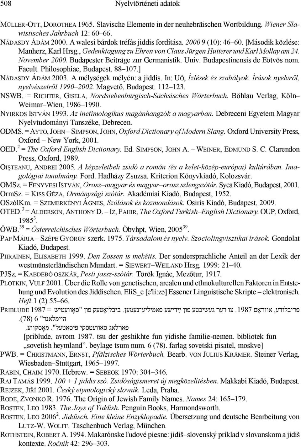 Budapester Beiträge zur Germanistik. Univ. Budapestinensis de Eötvös nom. Facult. Philosophiae, Budapest. 88 107.] NÁDASDY ÁDÁM 2003. A mélységek mélyén: a jiddis. In: UŐ, Ízlések és szabályok.