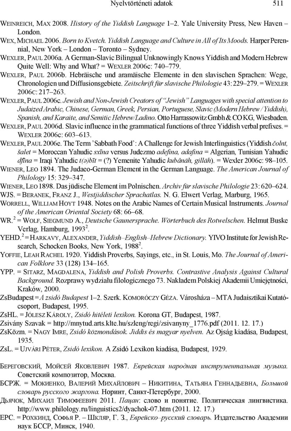 A German-Slavic Bilingual Unknowingly Knows Yiddish and Modern Hebrew Quite Well: Why and What? = WEXLER 2006c: 740 779. WEXLER, PAUL 2006b.