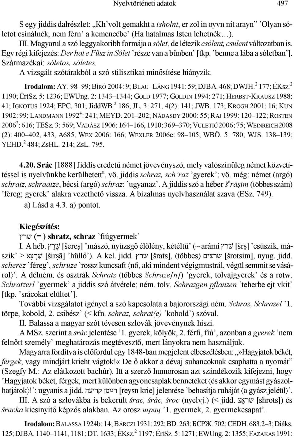 Származékai: sóletos, sóletes. A vizsgált szótárakból a szó stilisztikai minősítése hiányzik. Irodalom: AY. 98 99; BÍRÓ 2004: 9; BLAU LÁNG 1941: 59; DJBA. 468; DWJH. 2 177; ÉKsz. 2 1190; ÉrtSz.