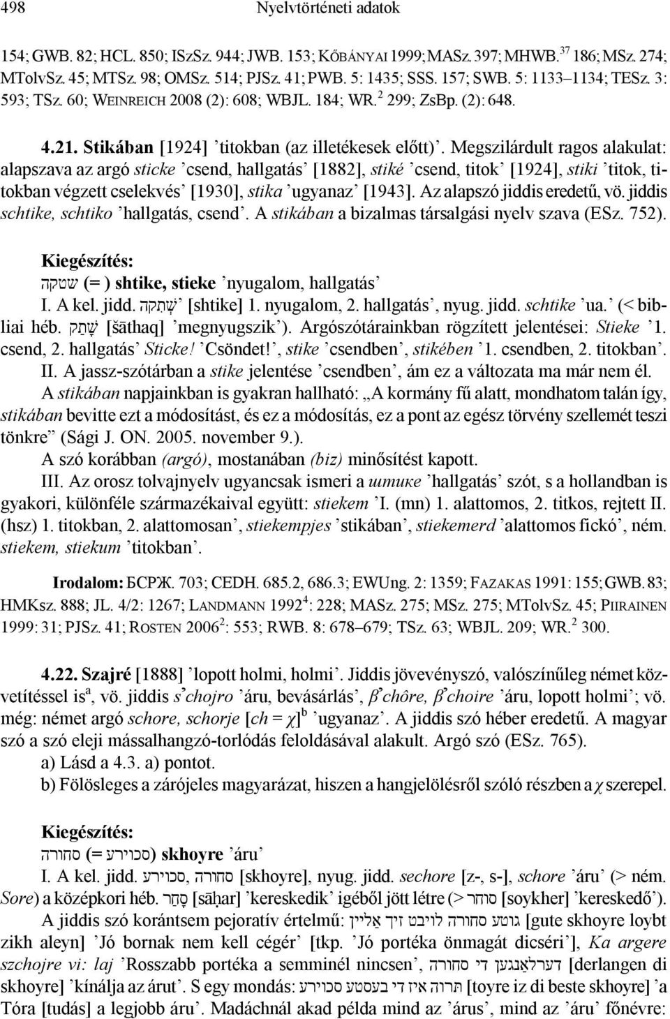 Megszilárdult ragos alakulat: alapszava az argó sticke csend, hallgatás [1882], stiké csend, titok [1924], stiki titok, titokban végzett cselekvés [1930], stika ugyanaz [1943].