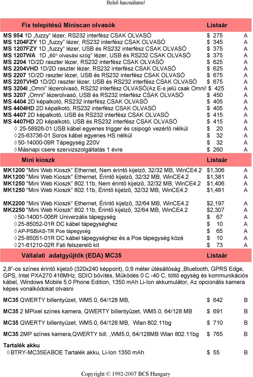 2207 1D/2D raszter lézer, USB és RS232 interfész CSK OLVSÓ 675 MS 2207VHD 1D/2D raszter lézer, USB és RS232 interfész CSK OLVSÓ 675 MS 3204I Omni lézerolvasó, RS232 interfész OLVSÓ(z E-s jelű csak