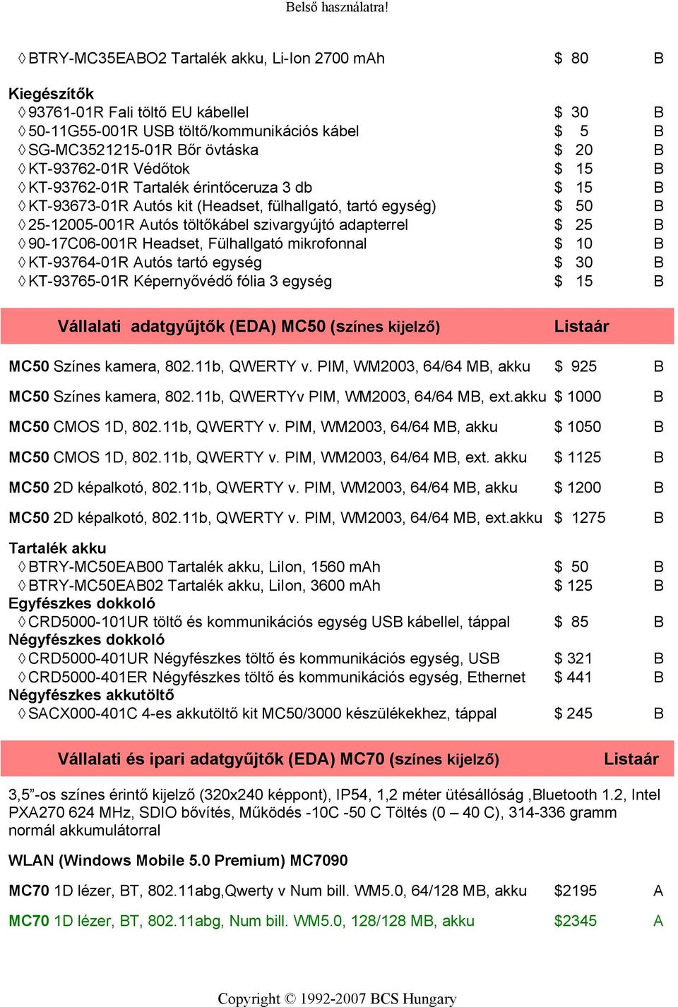 Headset, Fülhallgató mikrofonnal 10 B KT-93764-01R utós tartó egység 30 B KT-93765-01R Képernyővédő fólia 3 egység 15 B Vállalati adatgyűjtők (ED) MC50 (színes kijelző) MC50 Színes kamera, 802.