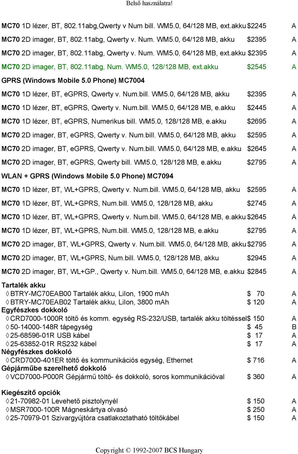 akku 2445 MC70 1D lézer, BT, egprs, Numerikus bill. WM5.0, 128/128 MB, e.akku 2695 MC70 2D imager, BT, egprs, Qwerty v. Num.bill. WM5.0, 64/128 MB, akku 2595 MC70 2D imager, BT, egprs, Qwerty v. Num.bill. WM5.0, 64/128 MB, e.