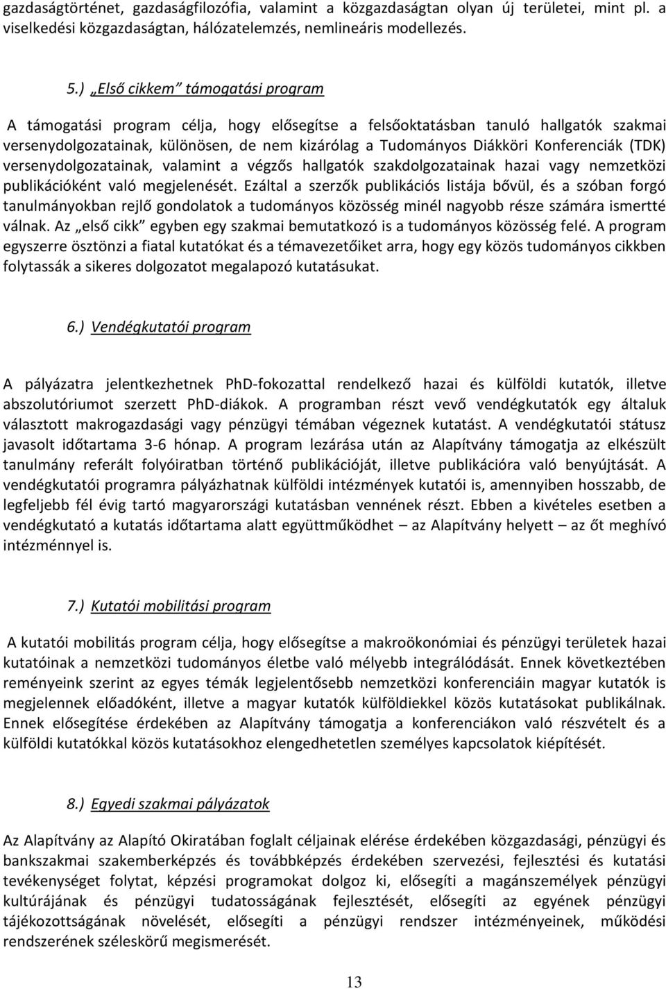 Konferenciák (TDK) versenydolgozatainak, valamint a végzős hallgatók szakdolgozatainak hazai vagy nemzetközi publikációként való megjelenését.