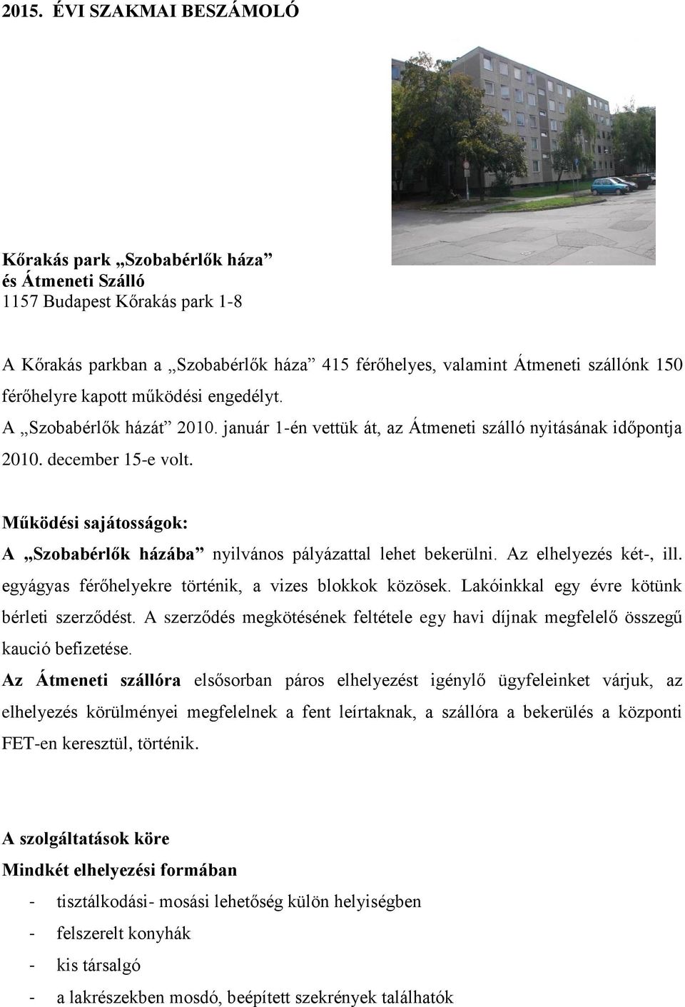 Működési sajátosságok: A Szobabérlők házába nyilvános pályázattal lehet bekerülni. Az elhelyezés két-, ill. egyágyas férőhelyekre történik, a vizes blokkok közösek.