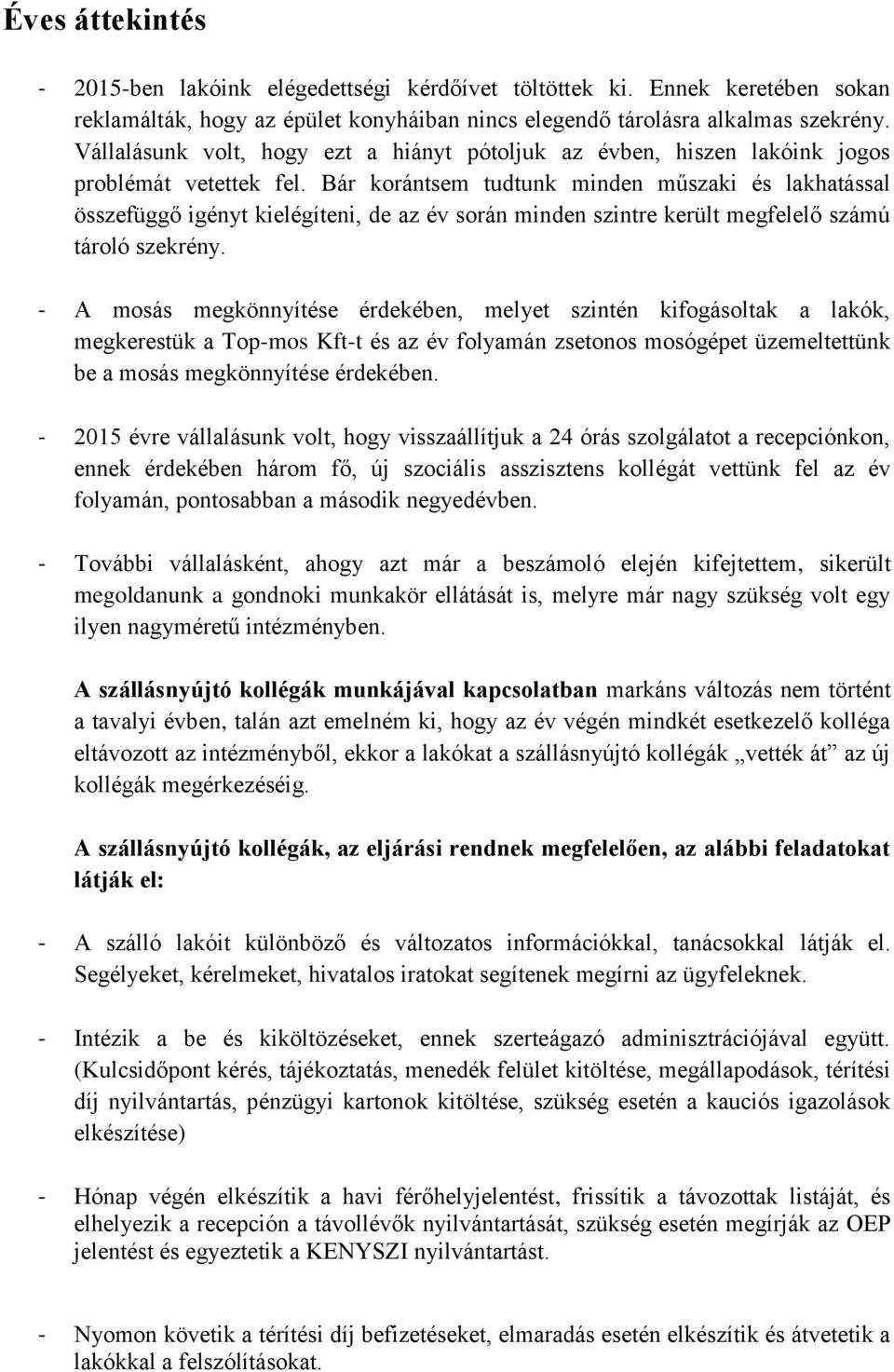 Bár korántsem tudtunk minden műszaki és lakhatással összefüggő igényt kielégíteni, de az év során minden szintre került megfelelő számú tároló szekrény.