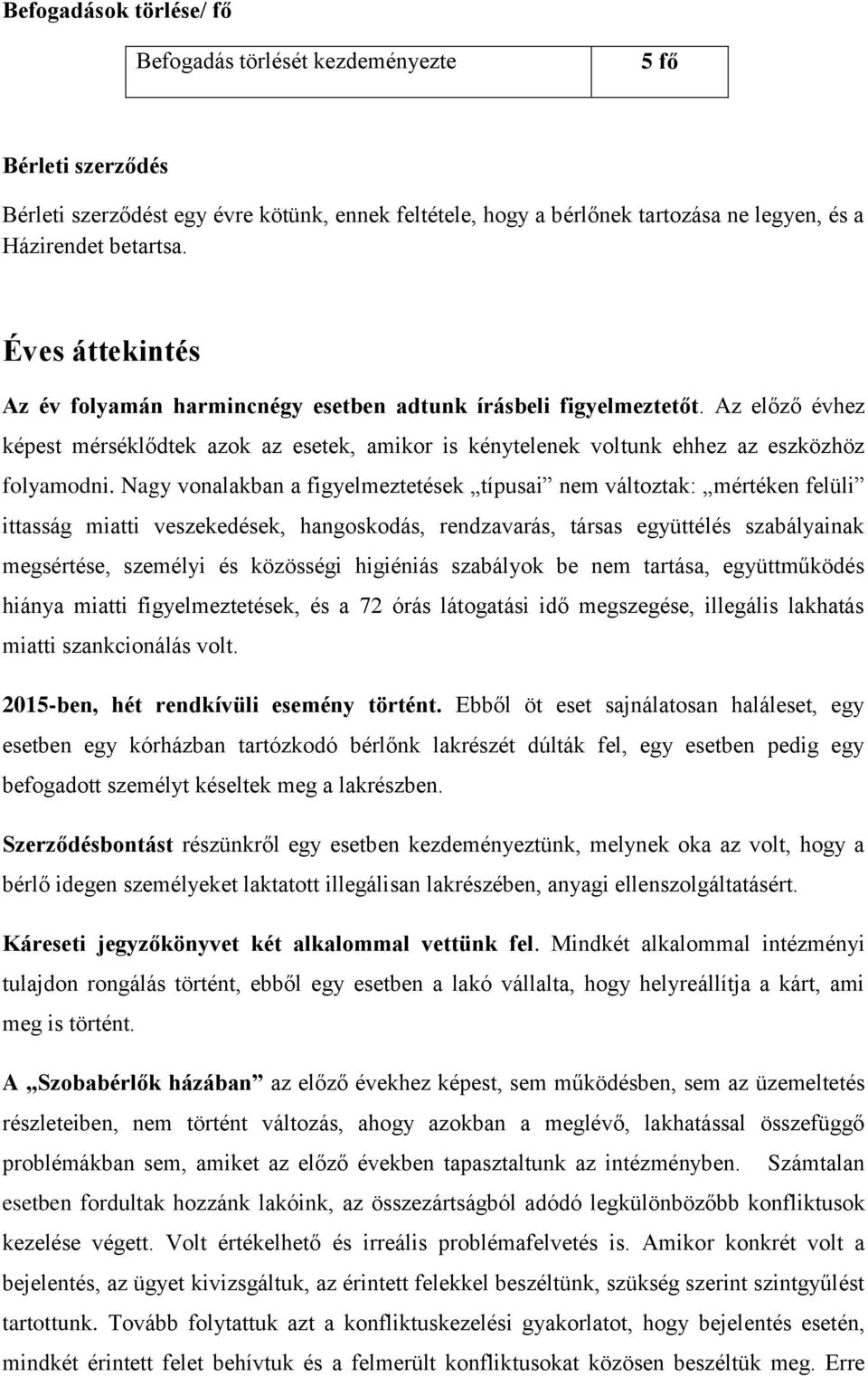 Nagy vonalakban a figyelmeztetések típusai nem változtak: mértéken felüli ittasság miatti veszekedések, hangoskodás, rendzavarás, társas együttélés szabályainak megsértése, személyi és közösségi