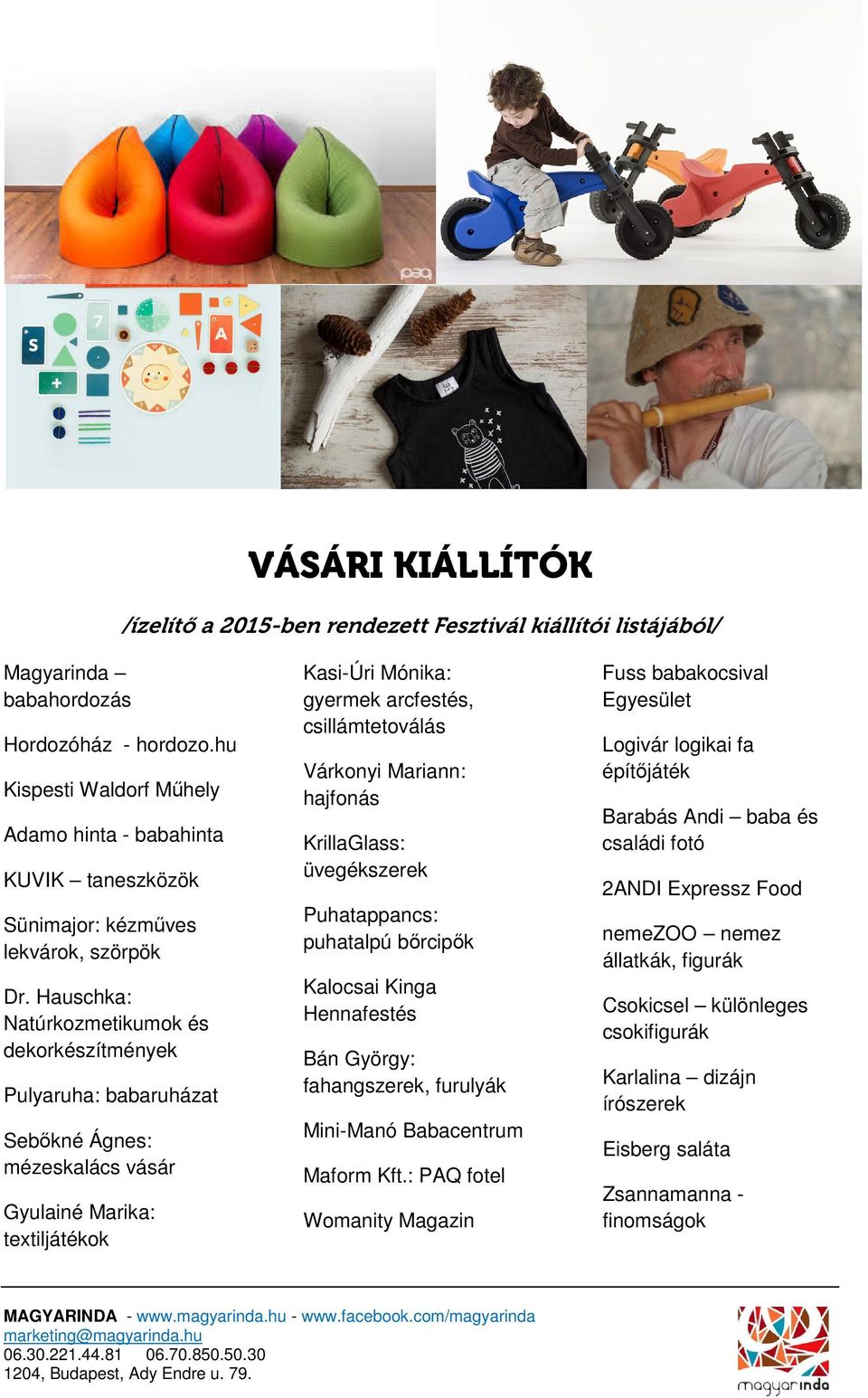 Hauschka: Natúrkozmetikumok és dekorkészítmények Pulyaruha: babaruházat Sebőkné Ágnes: mézeskalács vásár Gyulainé Marika: textiljátékok Kasi-Úri Mónika: gyermek arcfestés, csillámtetoválás Várkonyi