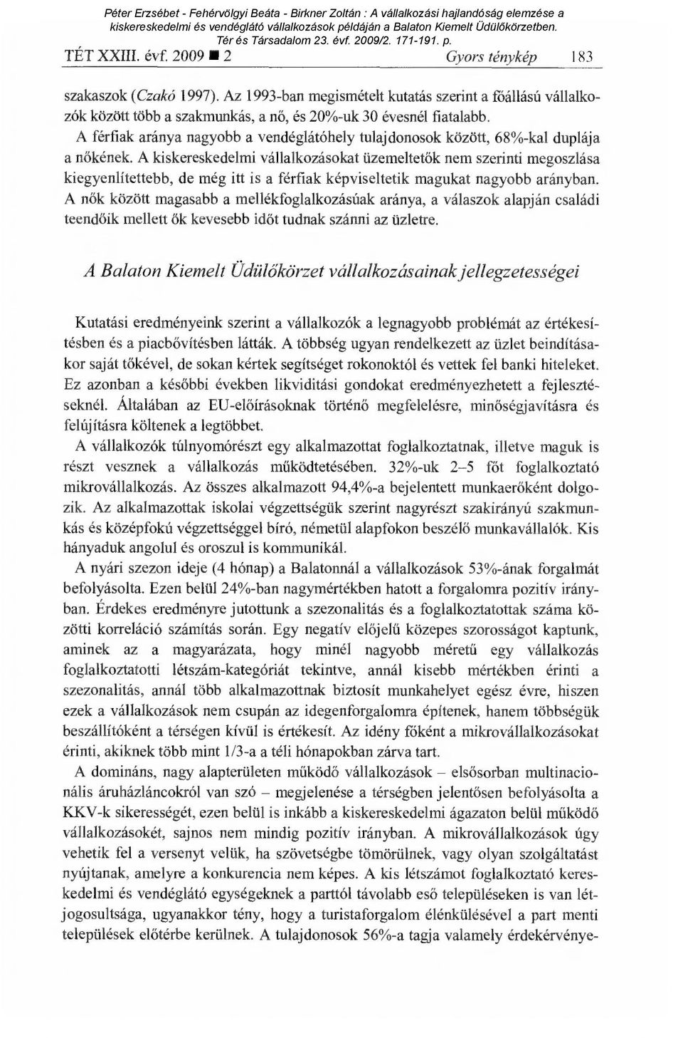 A kiskereskedelmi vállalkozásokat üzemeltet ők nem szerinti megoszlása kiegyenlítettebb, de még itt is a férfiak képviseltetik magukat nagyobb arányban.