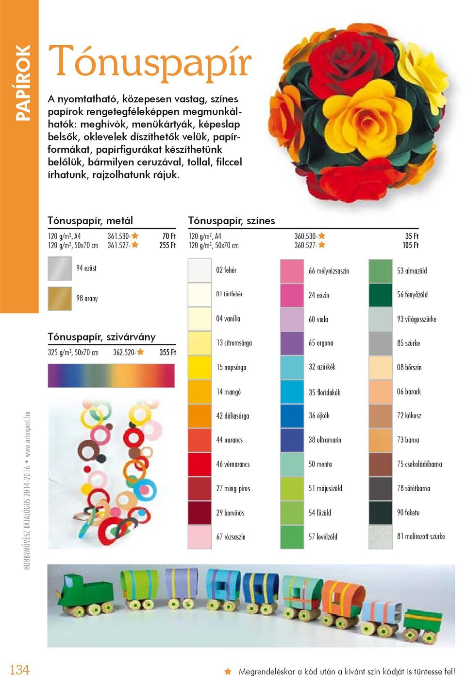 530-35 Ft 120 g/m², 50x70 cm 360.527-105 Ft 94 ezüst 02 fehér 53 almazöld 98 arany 01 törtfehér 24 eozin 60 viola 93 világosszürke Tónuspapír, szivárvány 325 g/m², 50x70 cm 362.