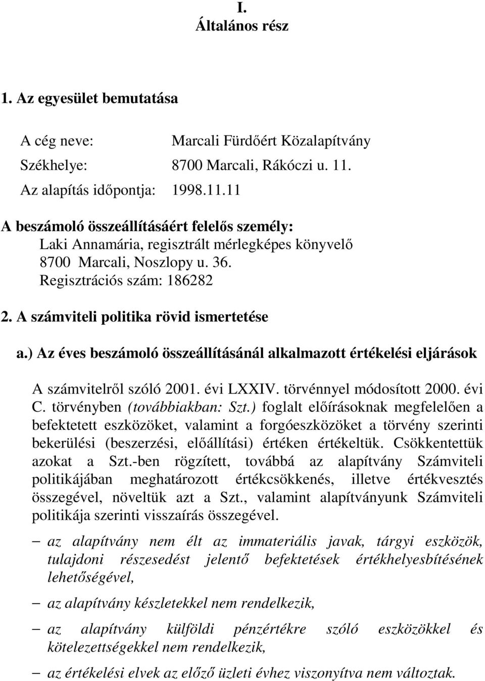 A számviteli politika rövid ismertetése a.) Az éves beszámoló összeállításánál alkalmazott értékelési eljárások A számvitelről szóló 2001. évi LXXIV. törvénnyel módosított 2000. évi C.