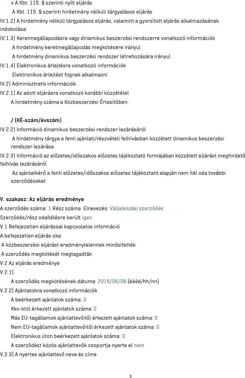 IV.1.4) Elektronikus árlejtésre vonatkozó információk Elektronikus árlejtést fognak alkalmazni IV.2)