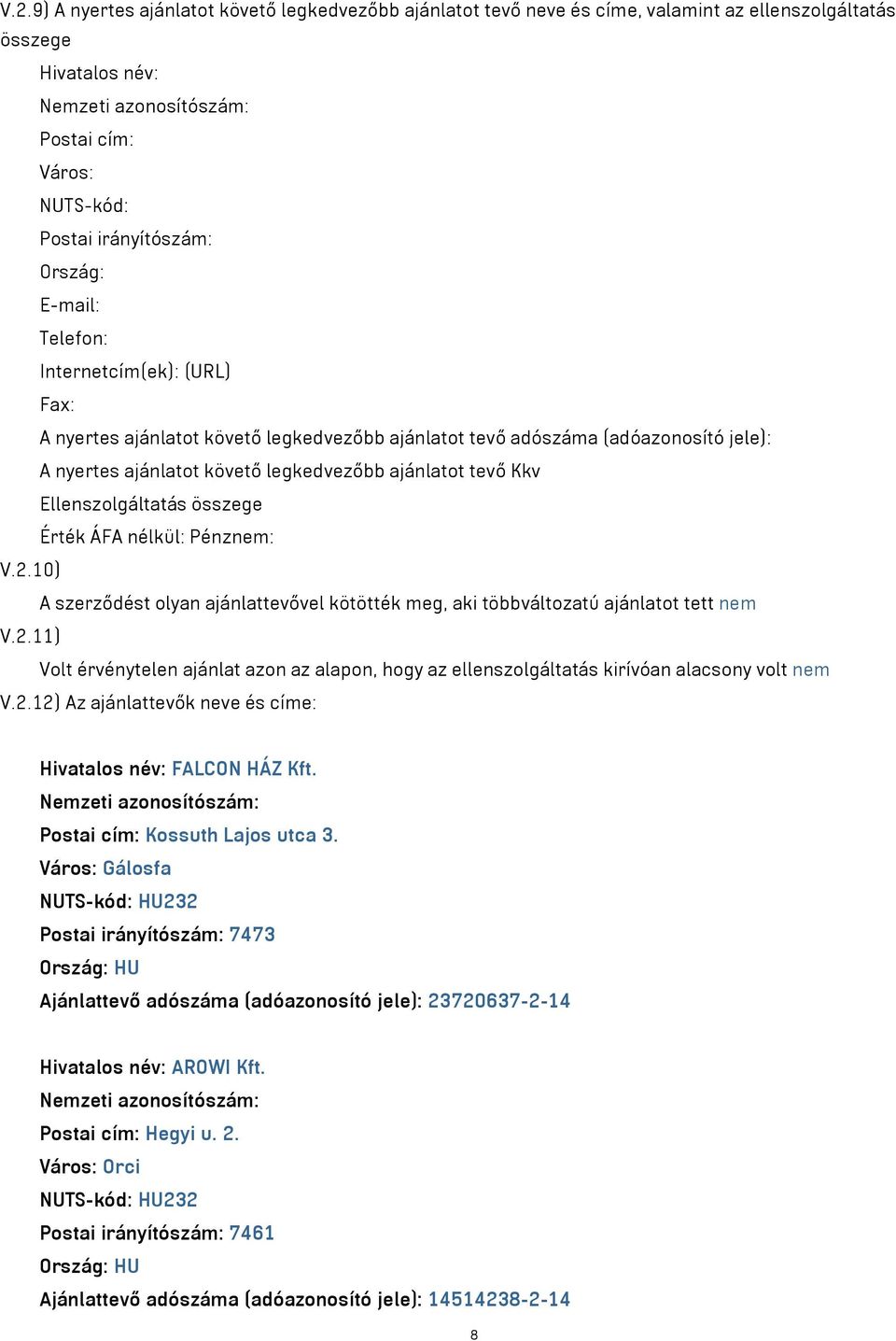 ajánlatot tevő Kkv Ellenszolgáltatás összege Érték ÁFA nélkül: Pénznem: V.2.10) A szerződést olyan ajánlattevővel kötötték meg, aki többváltozatú ajánlatot tett nem V.2.11) Volt érvénytelen ajánlat azon az alapon, hogy az ellenszolgáltatás kirívóan alacsony volt nem V.