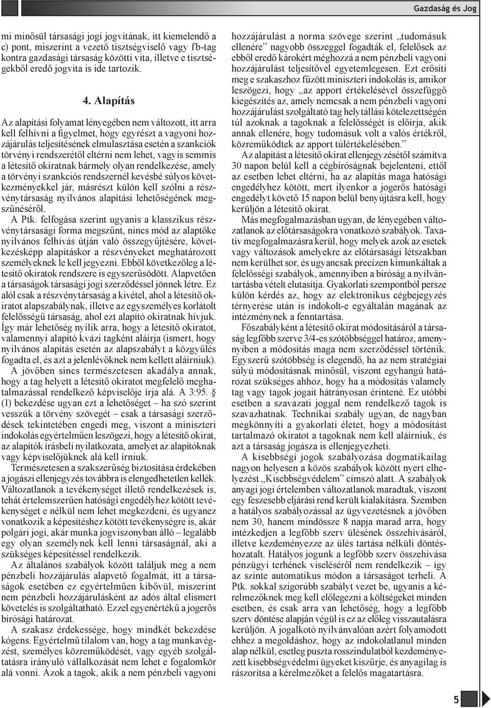 Alapítás Az alapítási folyamat lényegében nem változott, itt arra kell felhívni a figyelmet, hogy egyrészt a vagyoni hozzájárulás teljesítésének elmulasztása esetén a szankciók törvényi rendszerétől