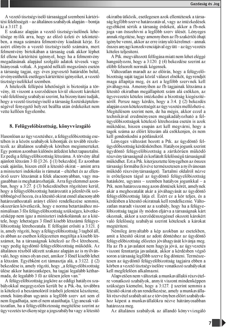 Ez azért előnyös a vezető tisztségviselő számára, mert felmentvény birtokában a társaság csak akkor léphet fel ellene kártérítési igénnyel, hogy ha a felmentvény megadásának alapjául szolgáló adatok
