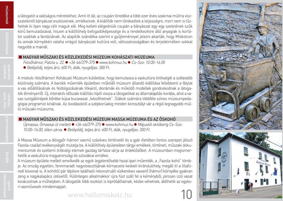 Meg kellett elégedniük csupán a bányászat egy-egy szeletének szűk körű bemutatásával, hiszen a kiállítóhely befogadóképessége és a rendelkezésre álló anyagiak is korlátot szabtak a fantáziának.