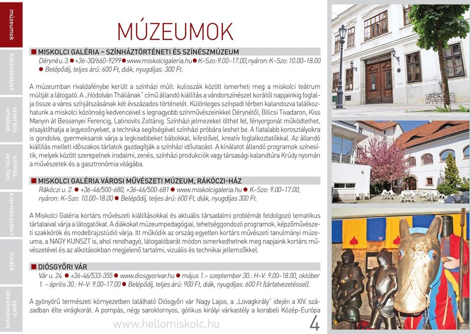 A Hódolván Tháliának című állandó kiállítás a vándorszínészet korától napjainkig foglalja össze a város színjátszásának két évszázados történetét.