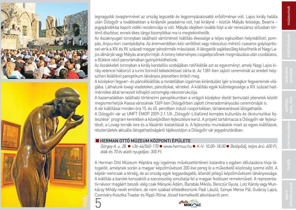 Mátyás idejében tovább folyt a vár reneszánsz stílusban történő díszítése, ennek ékes tárgyi bizonyítékai ma is megtekinthetők.