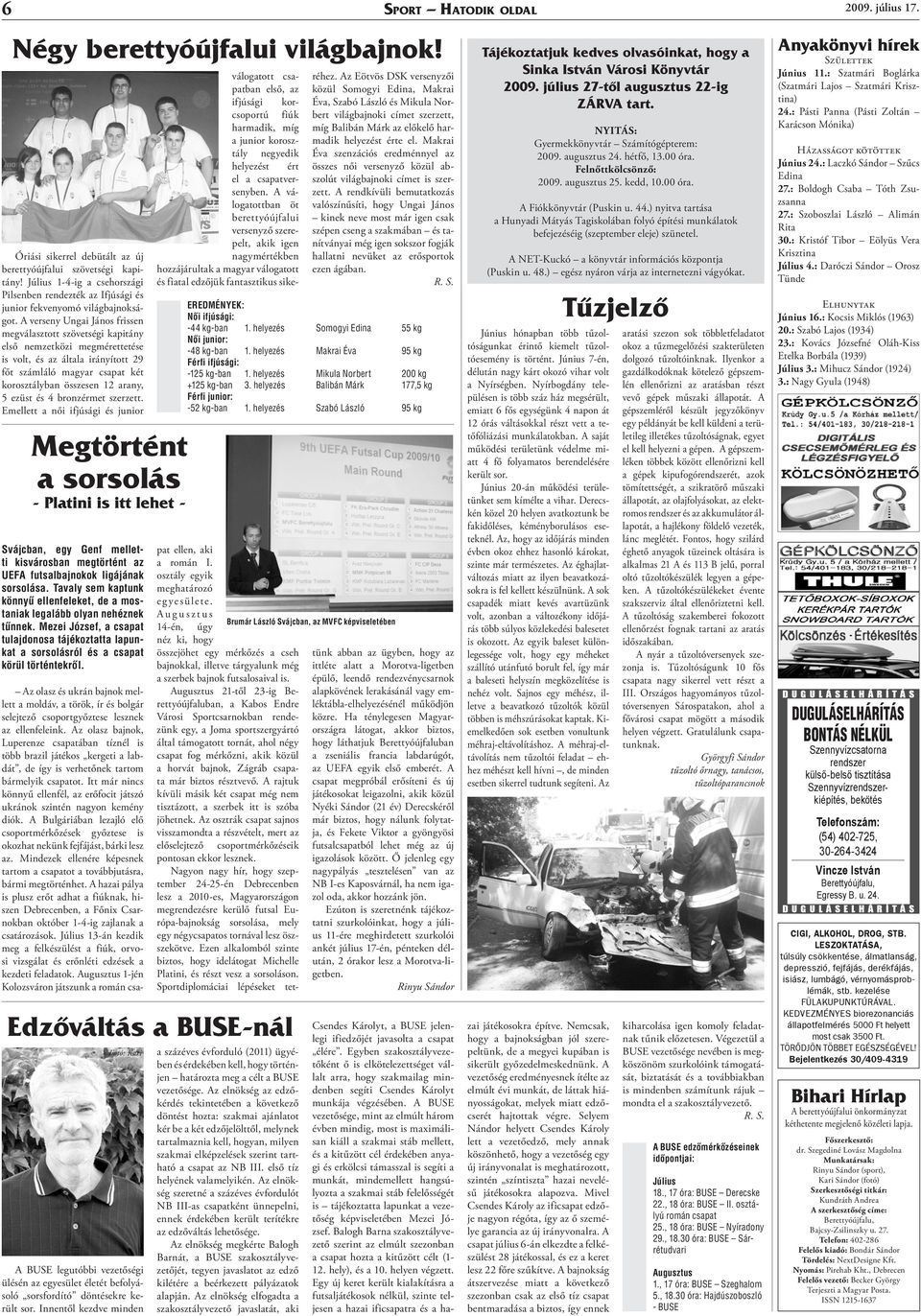 A verseny Ungai János frissen megválasztott szövetségi kapitány első nemzetközi megmérettetése is volt, és az általa irányított 29 főt számláló magyar csapat két korosztályban összesen 12 arany, 5