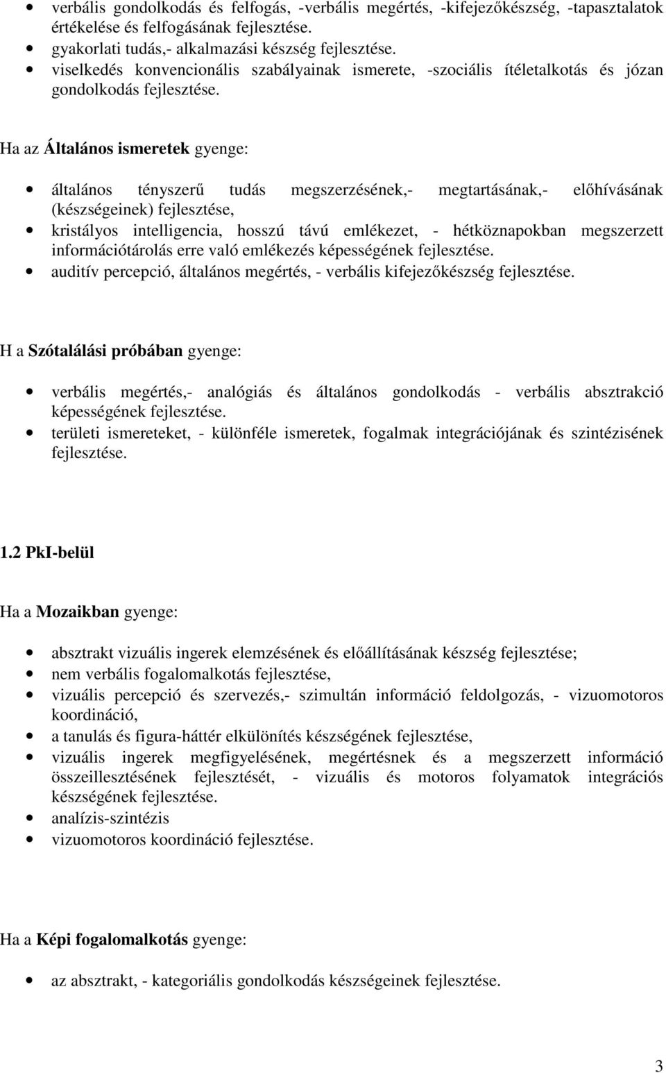 kristályos intelligencia, hosszú távú emlékezet, - hétköznapokban megszerzett információtárolás erre való emlékezés képességének auditív percepció, általános megértés, - verbális kifejezőkészség H a