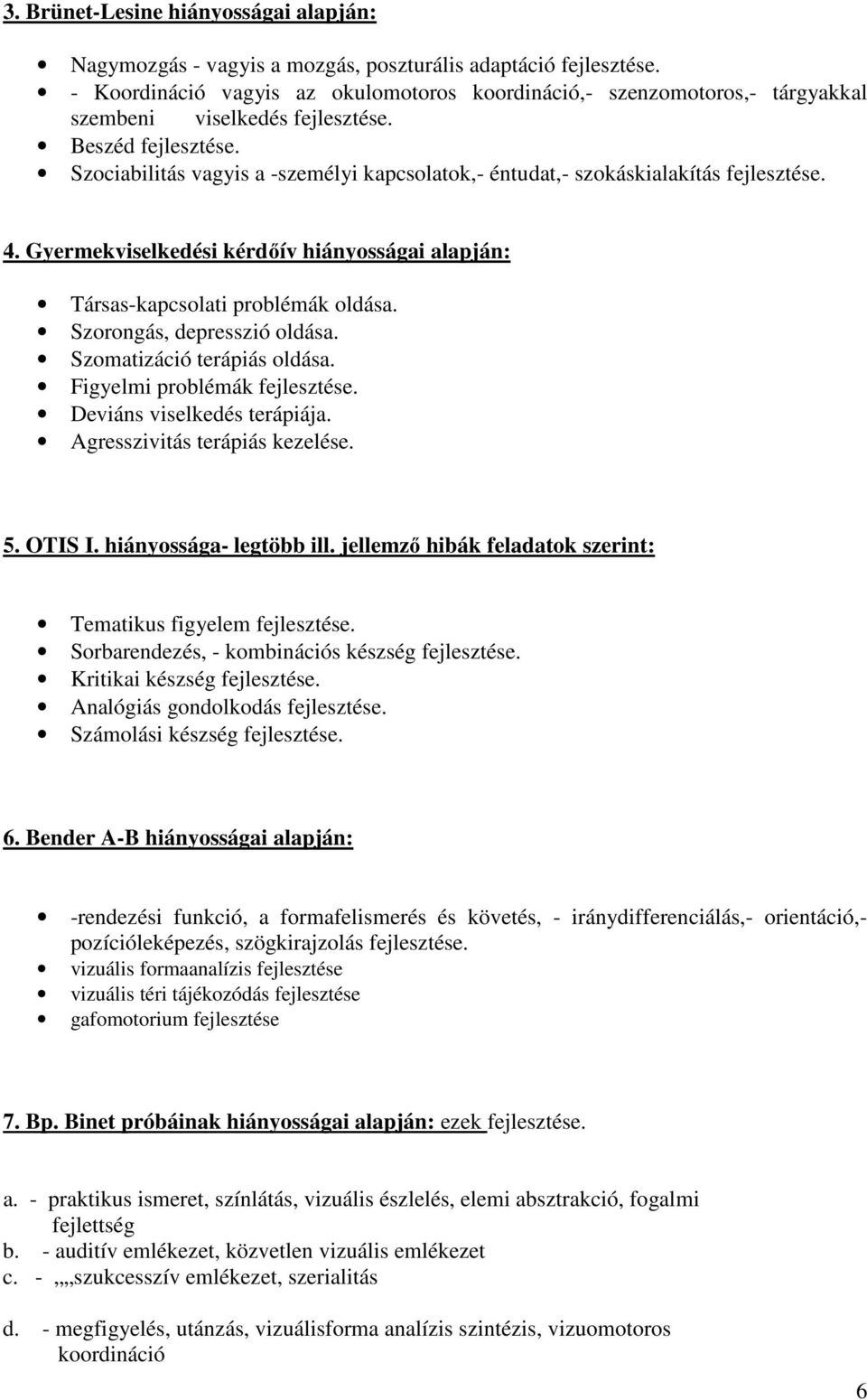 Szomatizáció terápiás oldása. Figyelmi problémák Deviáns viselkedés terápiája. Agresszivitás terápiás kezelése. 5. OTIS I. hiányossága- legtöbb ill.