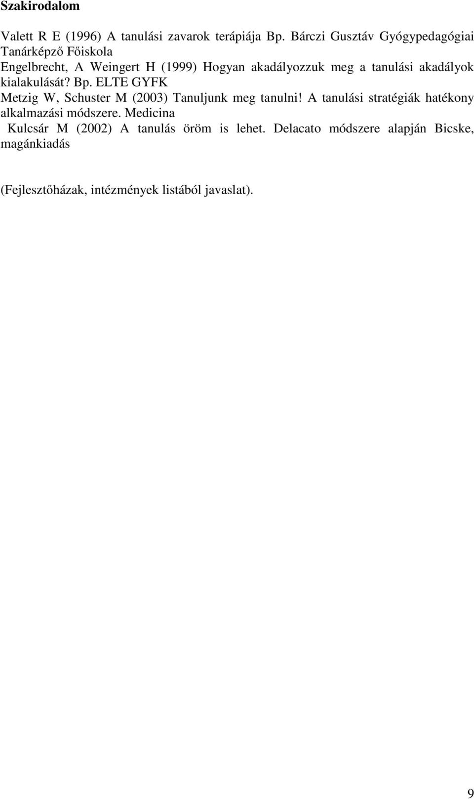 tanulási akadályok kialakulását? Bp. ELTE GYFK Metzig W, Schuster M (2003) Tanuljunk meg tanulni!
