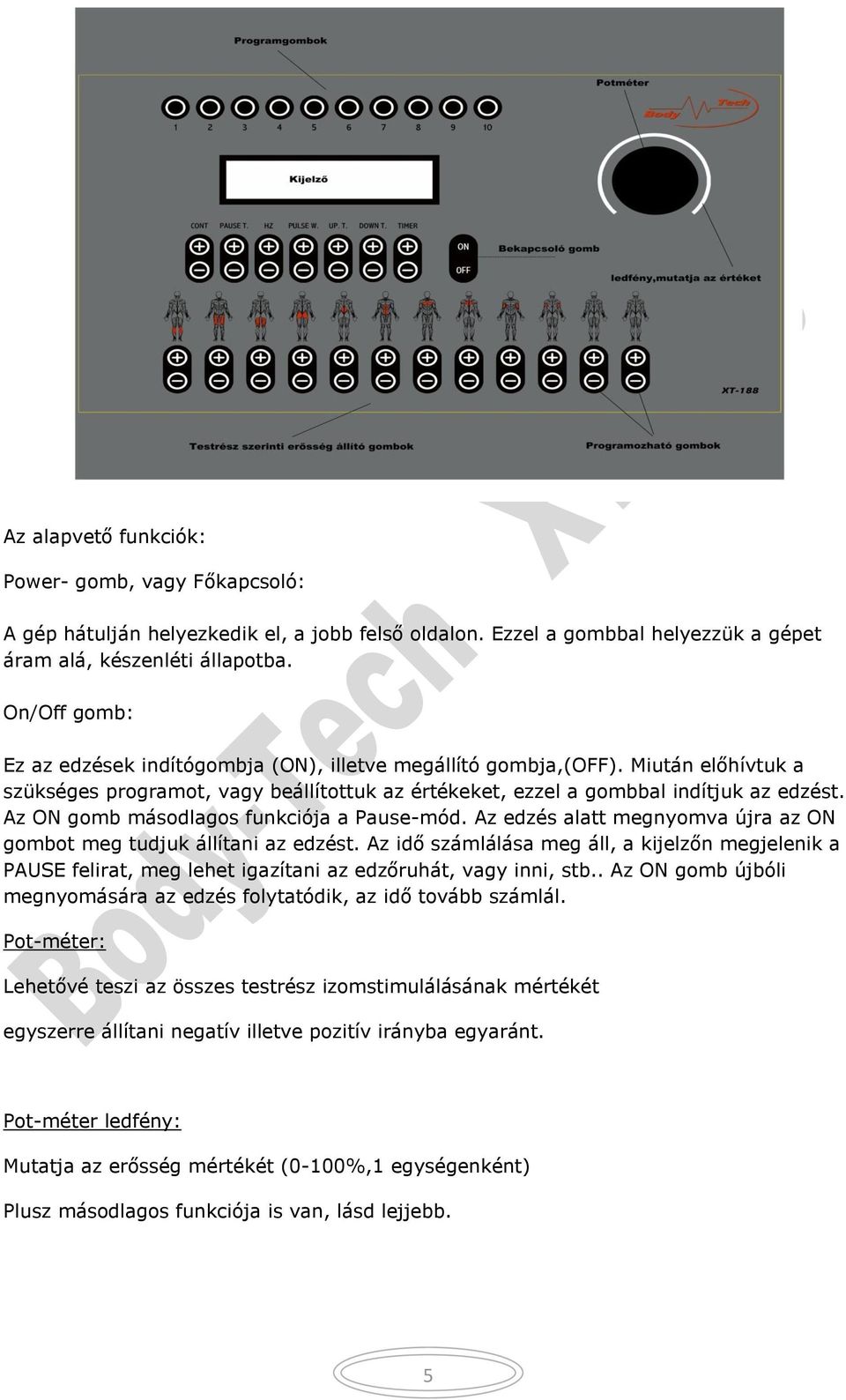 Az ON gomb másodlagos funkciója a Pause-mód. Az edzés alatt megnyomva újra az ON gombot meg tudjuk állítani az edzést.