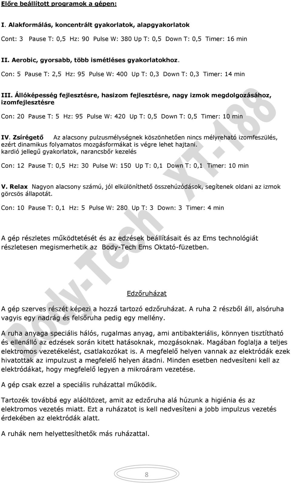 Állóképesség fejlesztésre, hasizom fejlesztésre, nagy izmok megdolgozásához, izomfejlesztésre Con: 20 Pause T: 5 Hz: 95 Pulse W: 420 Up T: 0,5 Down T: 0,5 Timer: 10 min IV.