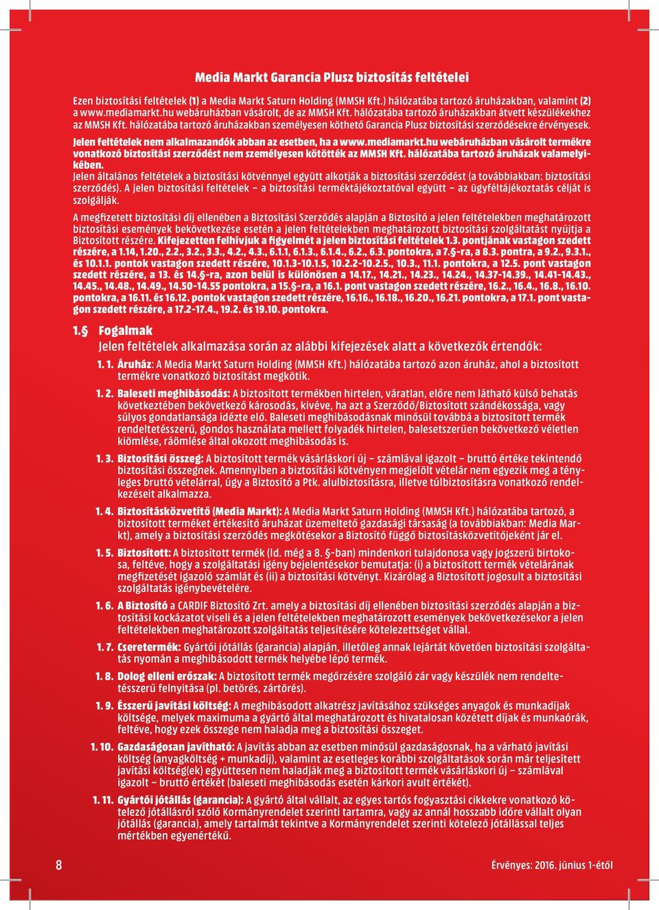 hálózatába tartozó áruházakban személyesen köthető Garancia Plusz biztosítási szerződésekre érvényesek. Jelen feltételek nem alkalmazandók abban az esetben, ha a www.mediamarkt.