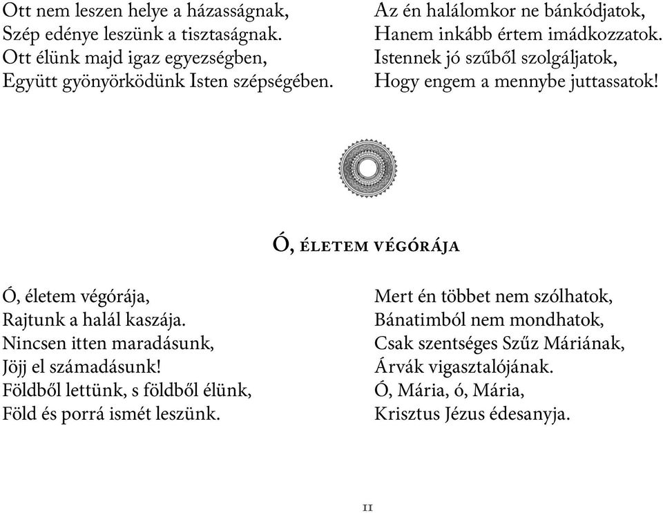 Ó, életem végórája Ó, életem végórája, Rajtunk a halál kaszája. Nincsen itten maradásunk, Jöjj el számadásunk!