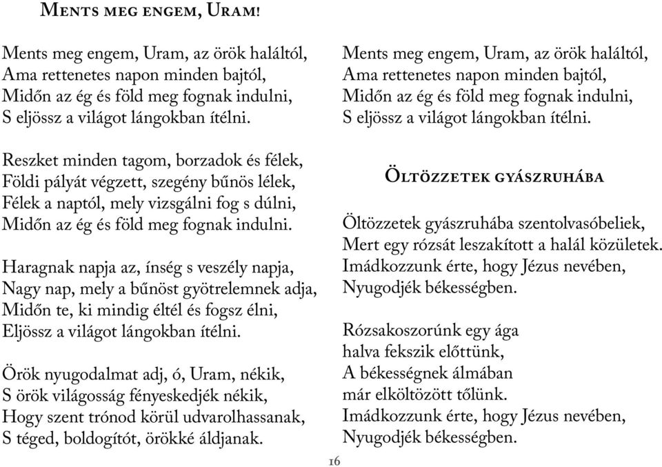 Haragnak napja az, ínség s veszély napja, Nagy nap, mely a bűnöst gyötrelemnek adja, Midőn te, ki mindig éltél és fogsz élni, Eljössz a világot lángokban ítélni.