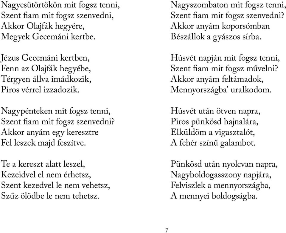 Akkor anyám egy keresztre Fel leszek majd feszítve. Te a kereszt alatt leszel, Kezeidvel el nem érhetsz, Szent kezedvel le nem vehetsz, Szűz ölödbe le nem tehetsz.