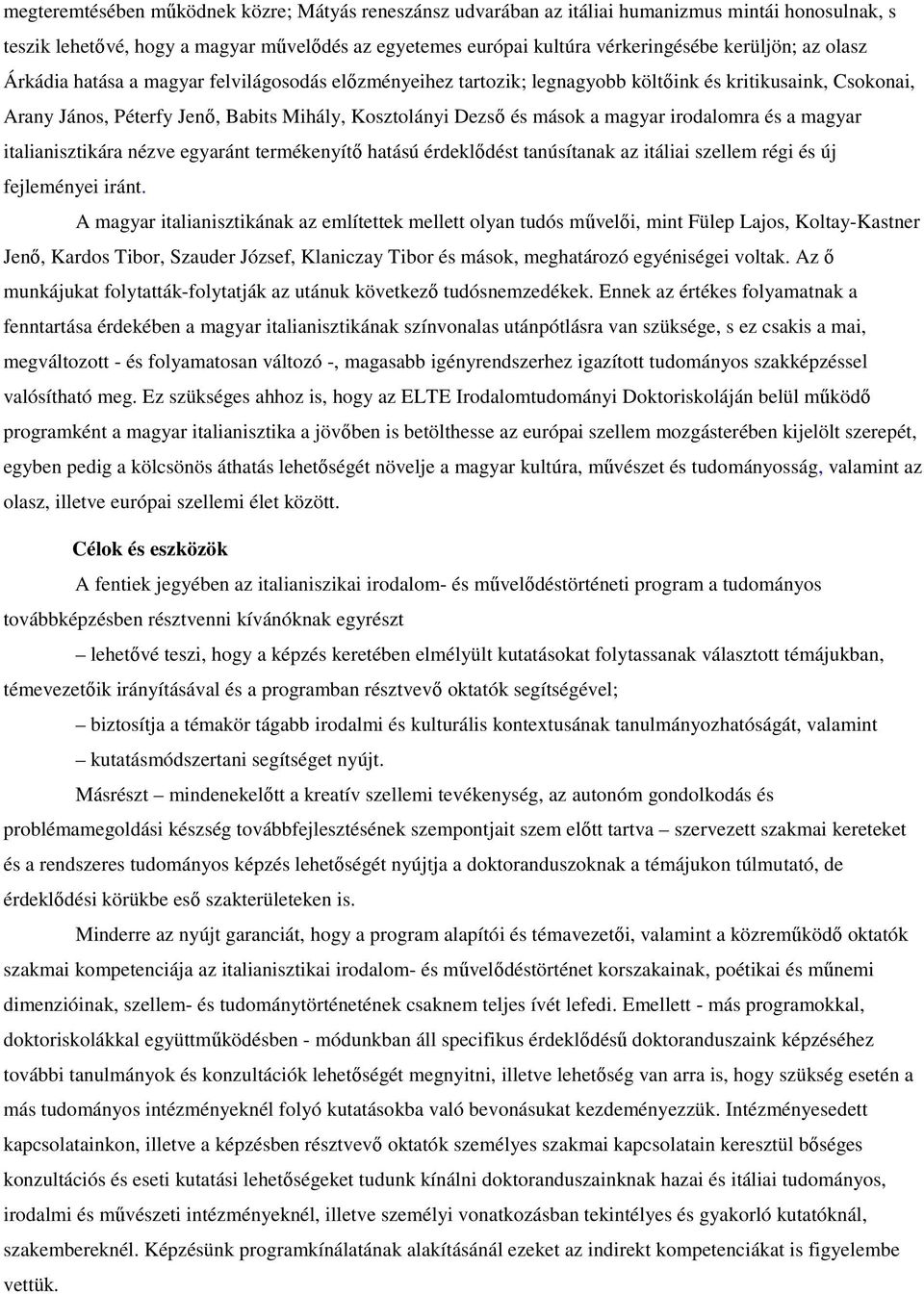 irodalomra és a magyar italianisztikára nézve egyaránt termékenyítı hatású érdeklıdést tanúsítanak az itáliai szellem régi és új fejleményei iránt.