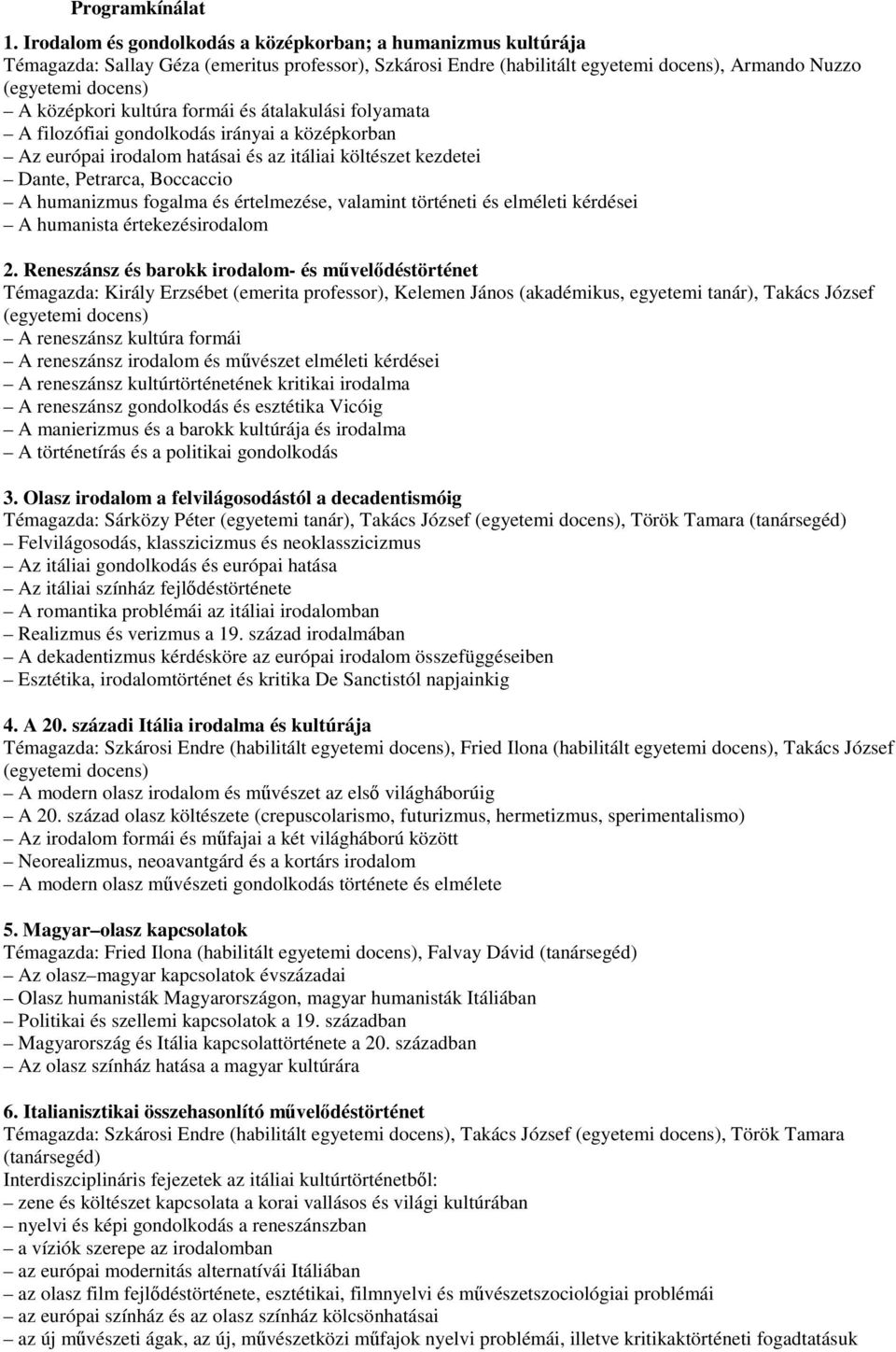 kultúra formái és átalakulási folyamata A filozófiai gondolkodás irányai a középkorban Az európai irodalom hatásai és az itáliai költészet kezdetei Dante, Petrarca, Boccaccio A humanizmus fogalma és