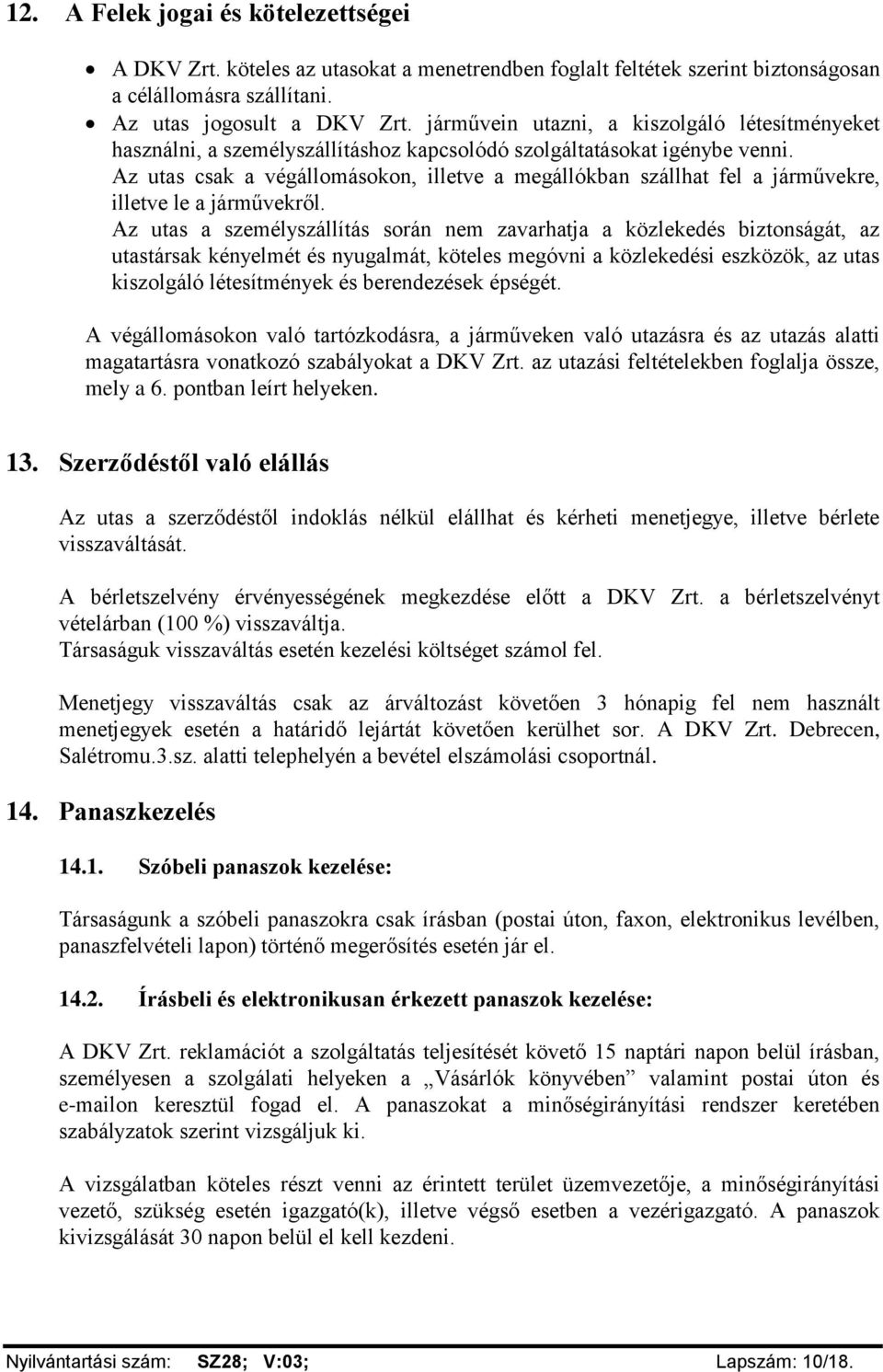 Az utas csak a végállomásokon, illetve a megállókban szállhat fel a járművekre, illetve le a járművekről.